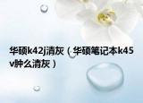 华硕k42j清灰（华硕笔记本k45v肿么清灰）