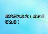 滹沱河怎么念（滹沱河怎么念）