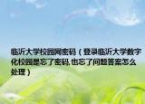 临沂大学校园网密码（登录临沂大学数字化校园是忘了密码,也忘了问题答案怎么处理）