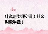 什么叫变频空调（什么叫极半径）