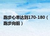 跑步心率达到170-180（跑步向前）