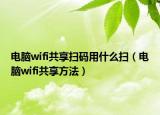 电脑wifi共享扫码用什么扫（电脑wifi共享方法）