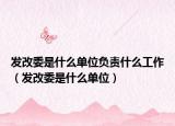 发改委是什么单位负责什么工作（发改委是什么单位）