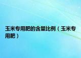 玉米专用肥的含量比例（玉米专用肥）