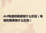 dnf电信和网通有什么区别（电信和网通有什么区别）