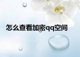 怎么查看加密qq空间
