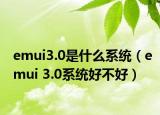 emui3.0是什么系统（emui 3.0系统好不好）