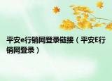 平安e行销网登录链接（平安E行销网登录）