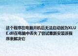 这个程序在电脑开机后无法启动因为XLUE.dll在电脑中丢失了尝试重新安装该程序来解决它