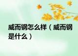 威而钢怎么样（威而钢是什么）