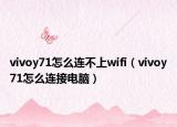 vivoy71怎么连不上wifi（vivoy71怎么连接电脑）