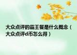 大众点评的霸王餐是什么概念（大众点评d币怎么得）