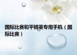 国际比赛和平精英专用手机（国际比赛）
