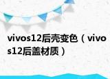 vivos12后壳变色（vivos12后盖材质）