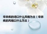 辛弃疾的诗以什么风格为主（辛弃疾的风格以什么为主）