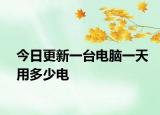 今日更新一台电脑一天用多少电