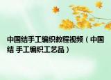 中国结手工编织教程视频（中国结 手工编织工艺品）