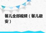 馨儿全部视频（馨儿徽安）