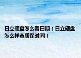 日立硬盘怎么看日期（日立硬盘 怎么样查质保时间）