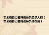 怎么看自己的腾讯会员登录人数（怎么看自己的腾讯会员谁在用）