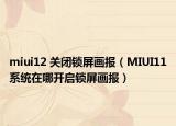 miui12 关闭锁屏画报（MIUI11系统在哪开启锁屏画报）