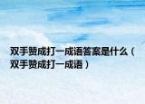 双手赞成打一成语答案是什么（双手赞成打一成语）
