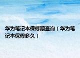 华为笔记本保修期查询（华为笔记本保修多久）