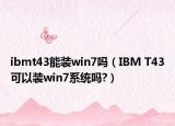 ibmt43能装win7吗（IBM T43可以装win7系统吗?）