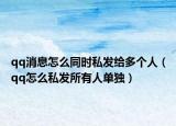 qq消息怎么同时私发给多个人（qq怎么私发所有人单独）
