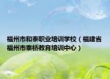 福州市和泰职业培训学校（福建省福州市泰桥教育培训中心）