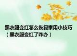 黑衣服变红怎么恢复家用小技巧（黑衣服变红了咋办）