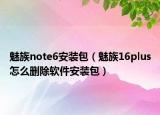 魅族note6安装包（魅族16plus怎么删除软件安装包）