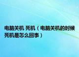 电脑关机 死机（电脑关机的时候死机是怎么回事）