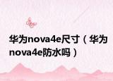 华为nova4e尺寸（华为nova4e防水吗）