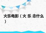 火乐电影（火 乐 念什么）