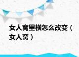 女人窝里横怎么改变（女人窝）