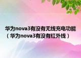 华为nova3有没有无线充电功能（华为nova3有没有红外线）