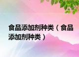 食品添加剂种类（食品添加剂种类）