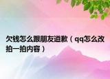 欠钱怎么跟朋友道歉（qq怎么改拍一拍内容）