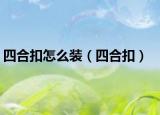 四合扣怎么装（四合扣）