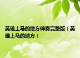 英雄上马的地方伴奏完整版（英雄上马的地方）