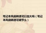笔记本风扇转速可以加大吗（笔记本风扇转速可调节么）