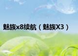 魅族x8续航（魅族X3）