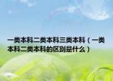 一类本科二类本科三类本科（一类本科二类本科的区别是什么）