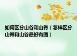 如何区分山谷和山脊（怎样区分山脊和山谷最好有图）