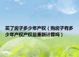 买了房子多少年产权（购房子有多少年产权产权是重新计算吗）
