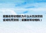 爱国者哥窑相机为什么从饥饿营销变成饥荒营销（爱国者哥窑相机）