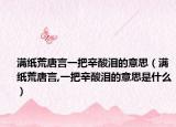 满纸荒唐言一把辛酸泪的意思（满纸荒唐言,一把辛酸泪的意思是什么）