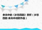 余光中的《乡愁四韵》赏析（乡愁四韵 余光中诗歌作品）