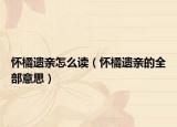 怀橘遗亲怎么读（怀橘遗亲的全部意思）